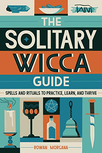 The Solitary Wicca Guide: Spells and Rituals to Practice, Learn, and Thrive