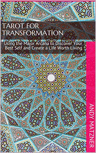 Tarot for Transformation: Using the Major Arcana to Discover Your Best Self and Create a Life Worth Living