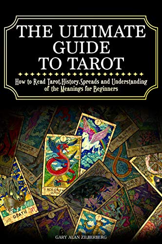 The Ultimate Guide to Tarot: How to Read Tarot,History,Spreads and Understanding of the Meanings for Beginners