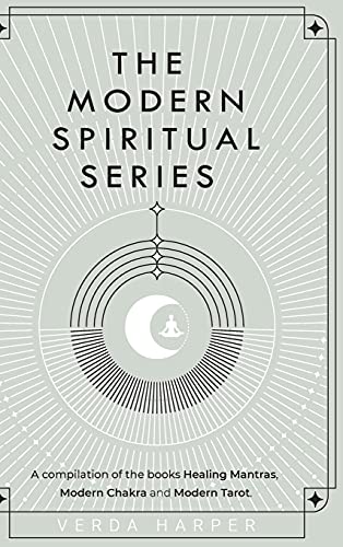 The Modern Spiritual Series: A compilation of the books Healing Mantras, Modern Chakra and Modern Tarot (The Modern Spritual)