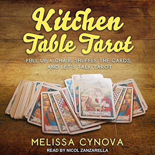 Kitchen Table Tarot: Pull Up A Chair, Shuffle The Cards, And Lets Talk Tarot