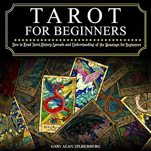 Tarot for Beginners: How to Read Tarot, History, Spreads and Understanding of the Meanings for Beginners