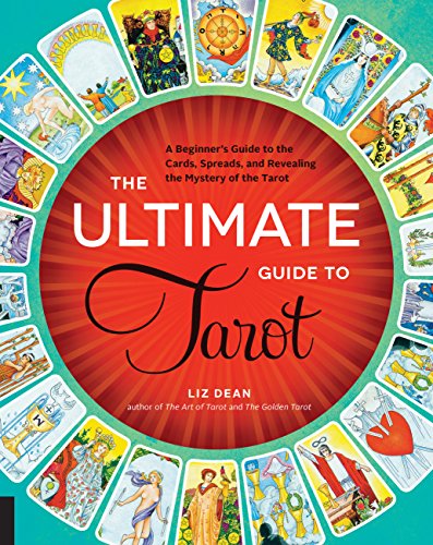 The Ultimate Guide to Tarot: A Beginner's Guide to the Cards, Spreads, and Revealing the Mystery of the Tarot (The Ultimate Guide to...)